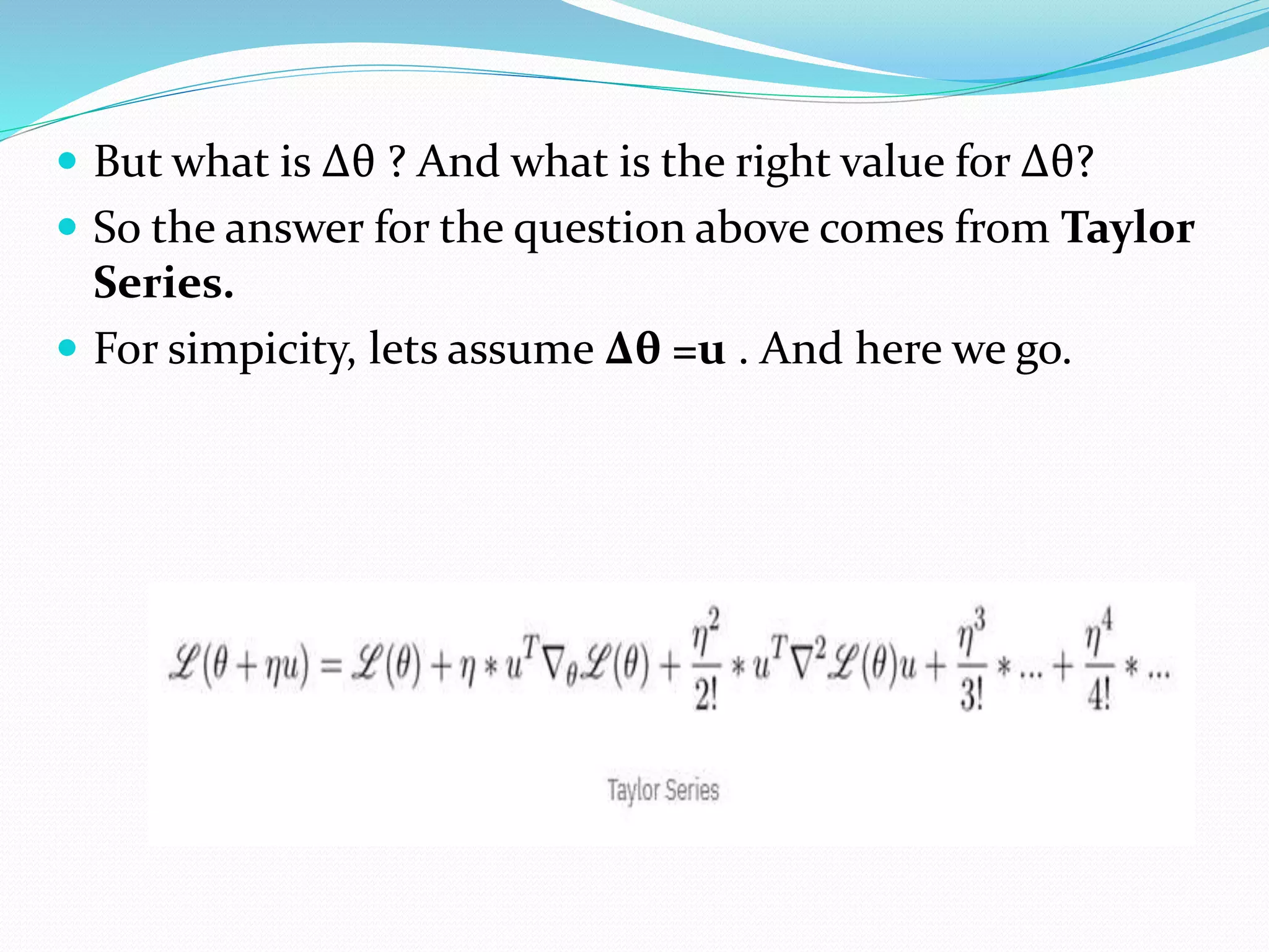  But what is Δθ ? And what is the right value for Δθ?
 So the answer for the question above comes from Taylor
Series.
 For simpicity, lets assume Δθ =u . And here we go.
 