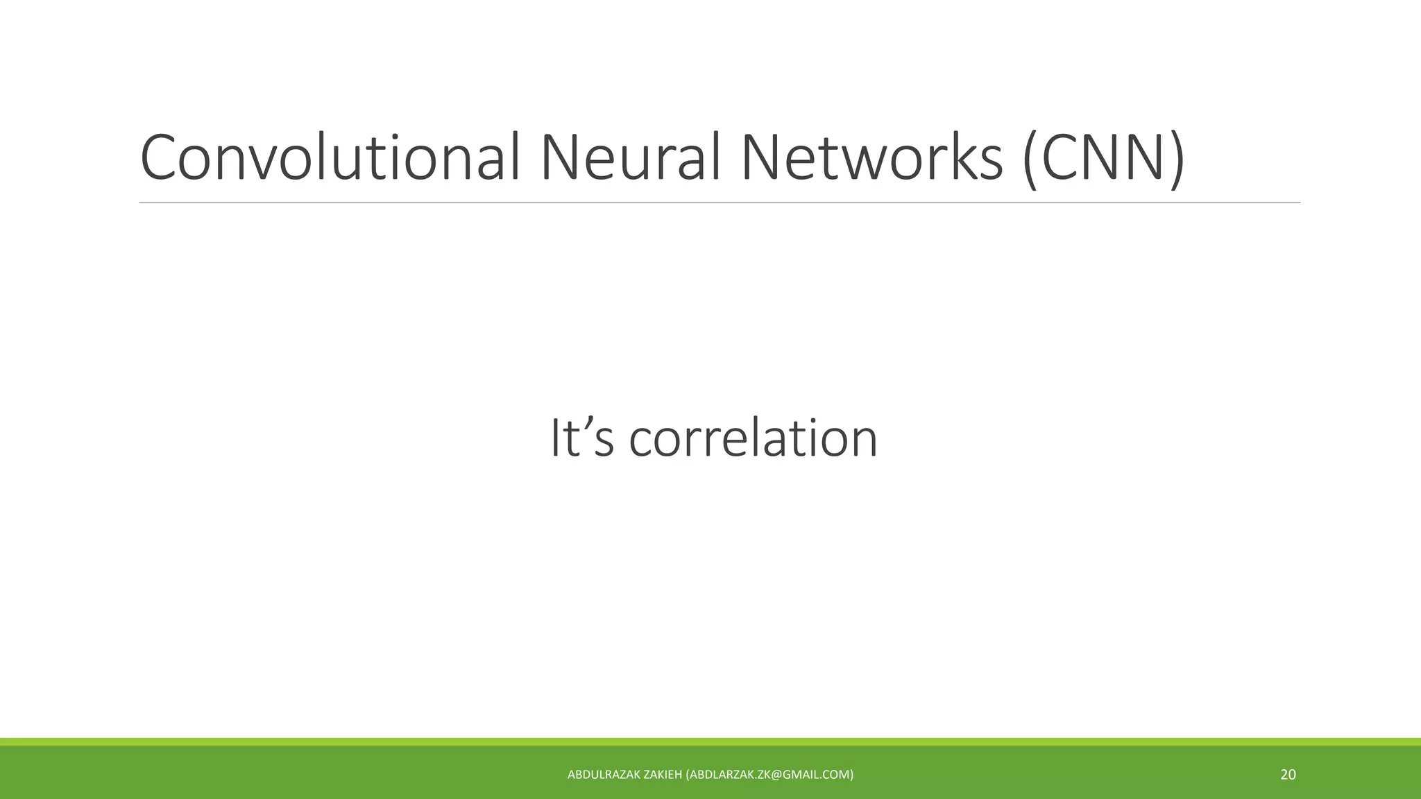 Convolutional Neural Networks (CNN)
ABDULRAZAK ZAKIEH (ABDLARZAK.ZK@GMAIL.COM) 20
It’s correlation
 