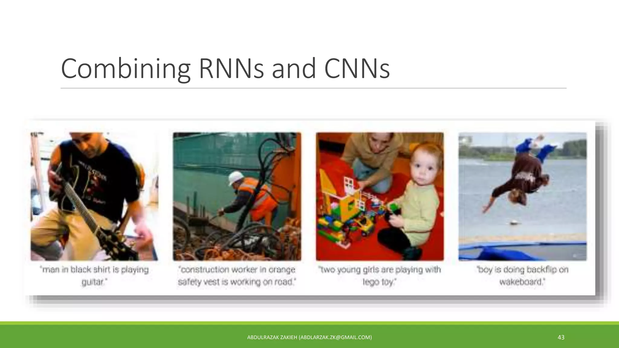 Combining RNNs and CNNs
ABDULRAZAK ZAKIEH (ABDLARZAK.ZK@GMAIL.COM) 43
 