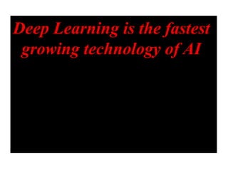 Deep Learning is the fastest
growing technology of AI
 