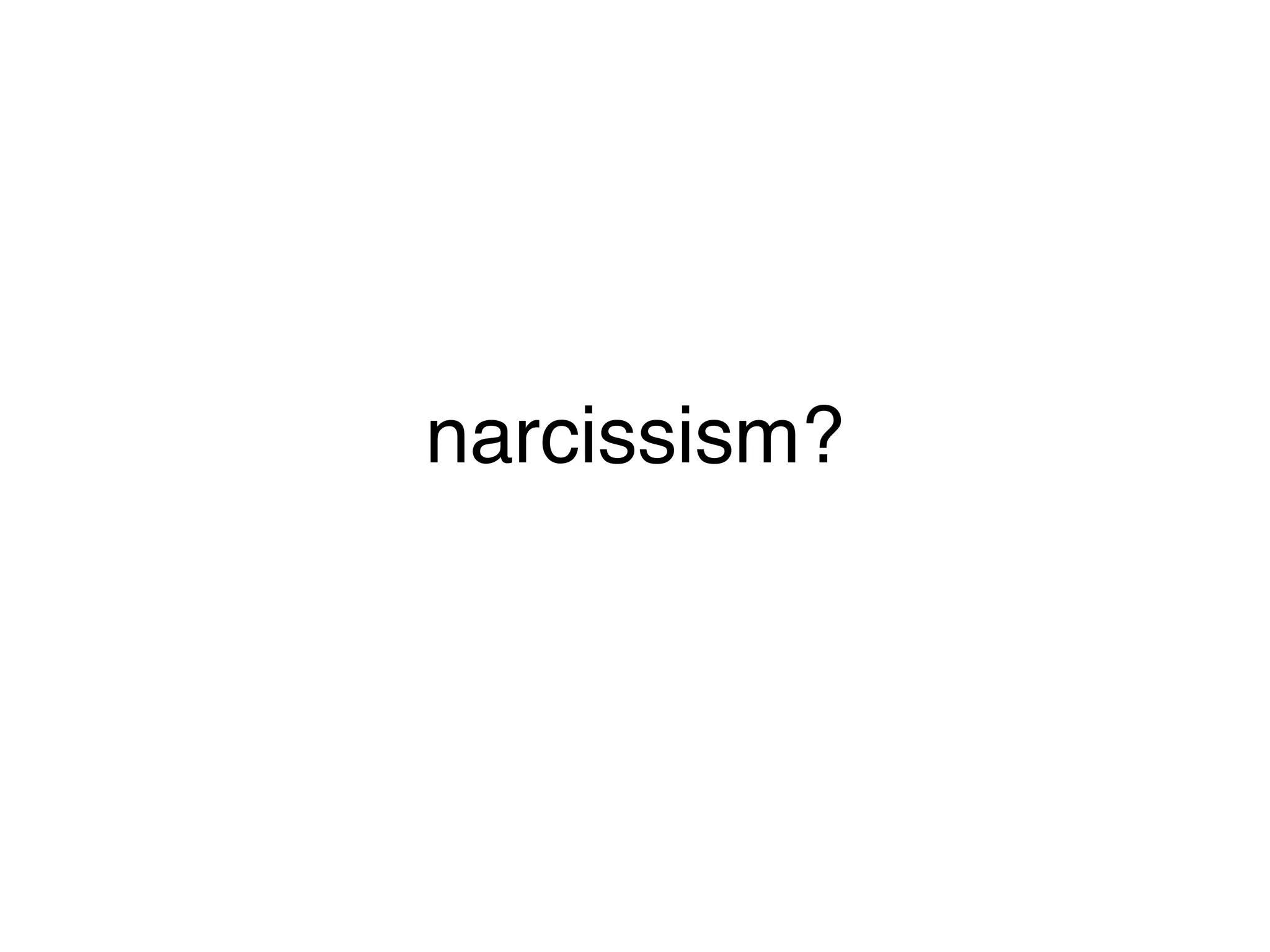 narcissism?
 