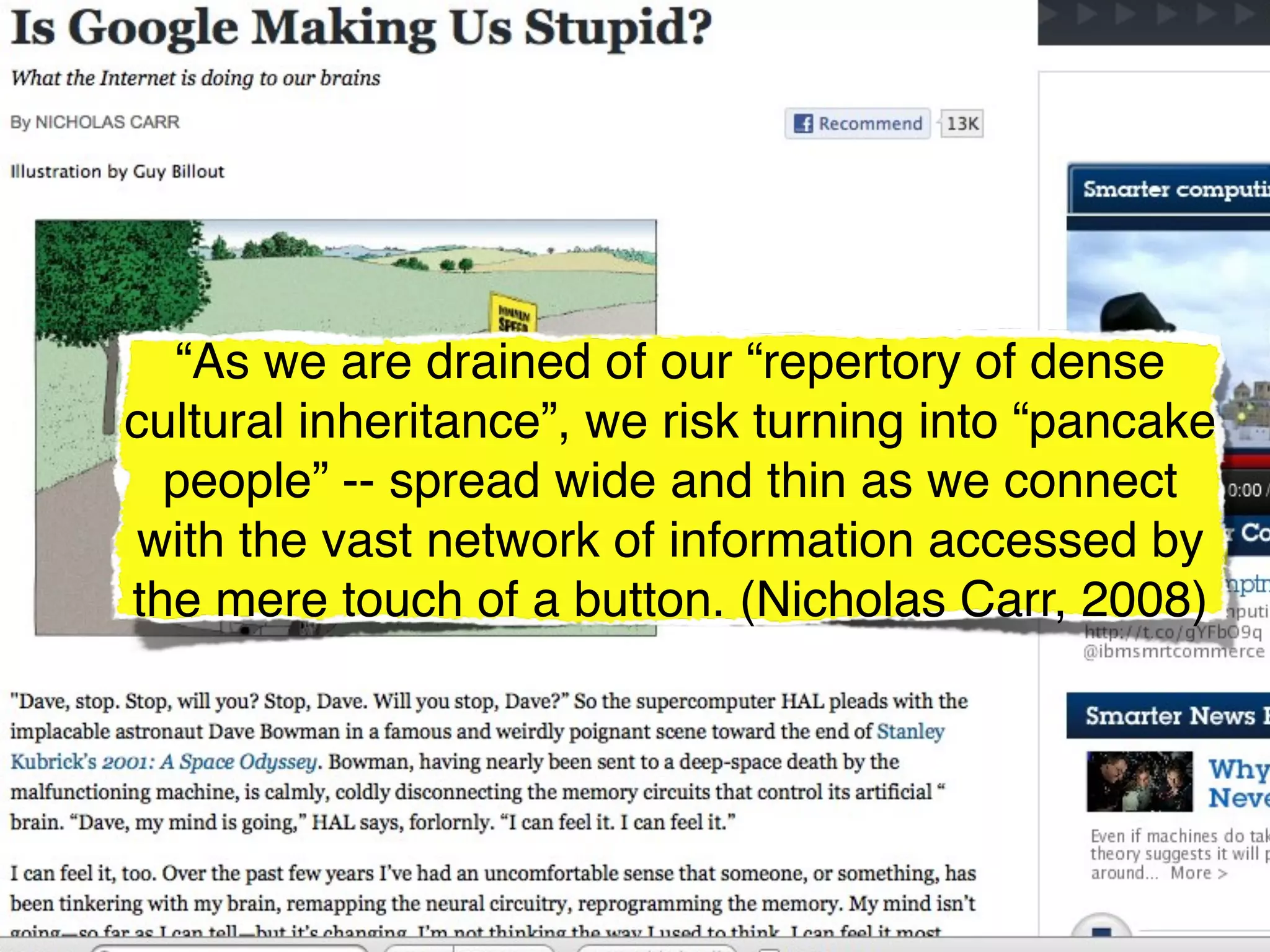 “As we are drained of our “repertory of dense
cultural inheritance”, we risk turning into “pancake
  people” -- spread wide and thin as we connect
 with the vast network of information accessed by
the mere touch of a button. (Nicholas Carr, 2008)
 
