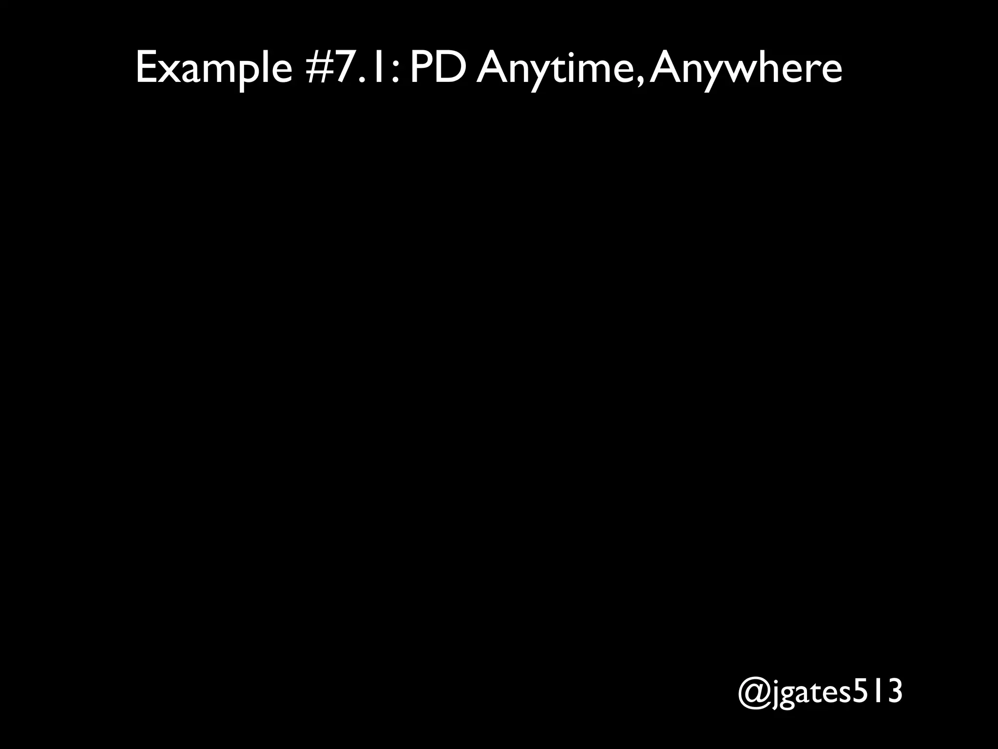 Example #7.1: PD Anytime, Anywhere




                            @jgates513
 
