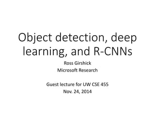 Object detection, deep
learning, and R-CNNs
Ross Girshick
Microsoft Research
Guest lecture for UW CSE 455
Nov. 24, 2014
 