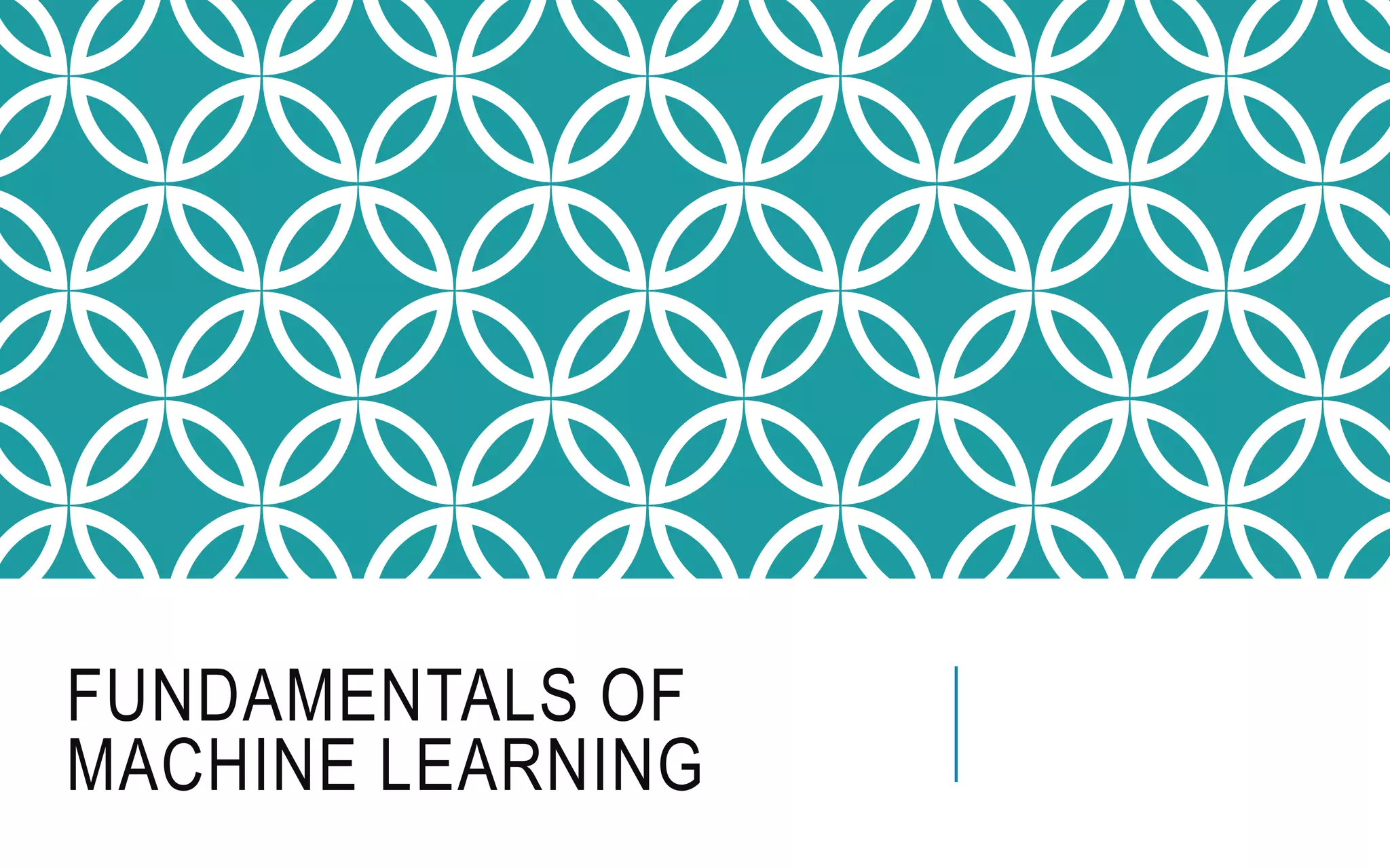 FUNDAMENTALS OF
MACHINE LEARNING
 