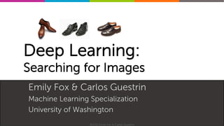 Machine Learning Specialization
Deep Learning:
Searching for Images
Emily Fox & Carlos Guestrin
Machine Learning Specialization
University of Washington
©2015 Emily Fox & Carlos Guestrin
 