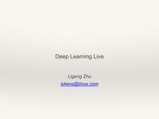 Ligeng Zhu
lykenz@linux.com
Deep Learning Live
 