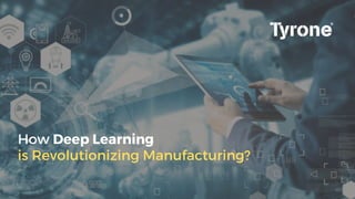 How Deep Learning
is Revolutionizing Manufacturing?
 