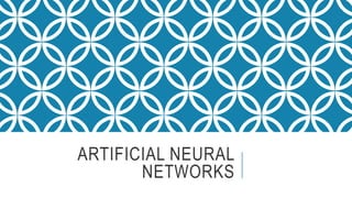 ARTIFICIAL NEURAL
NETWORKS
 