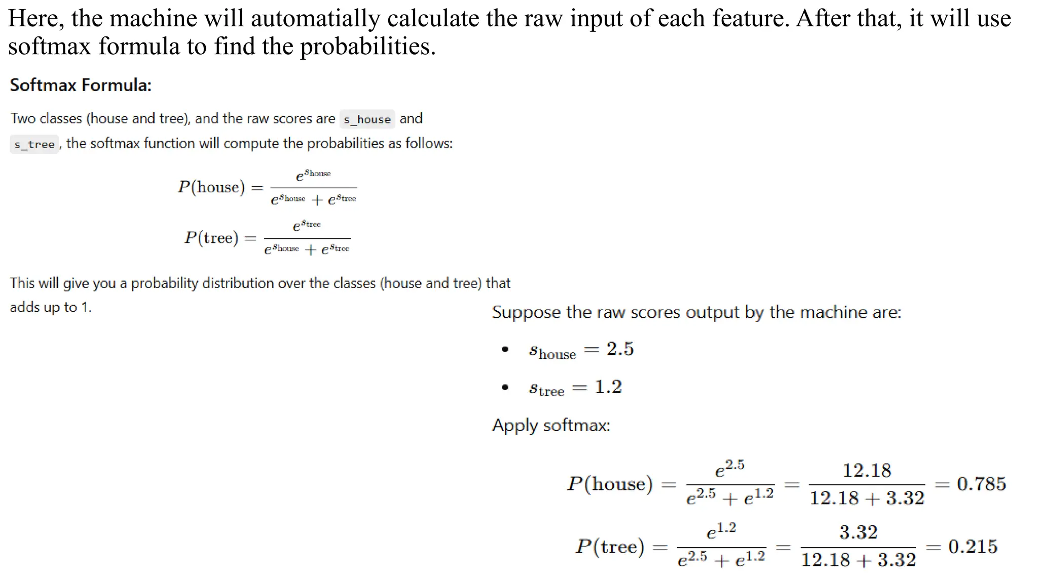 Here, the machine will automatially calculate the raw input of each feature. After that, it will use
softmax formula to find the probabilities.
 