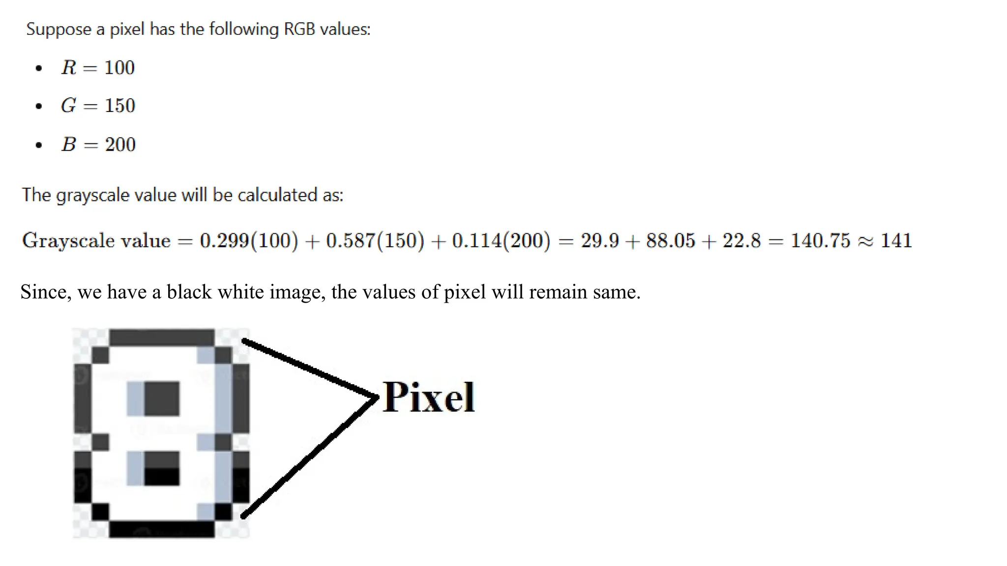 Since, we have a black white image, the values of pixel will remain same.
 