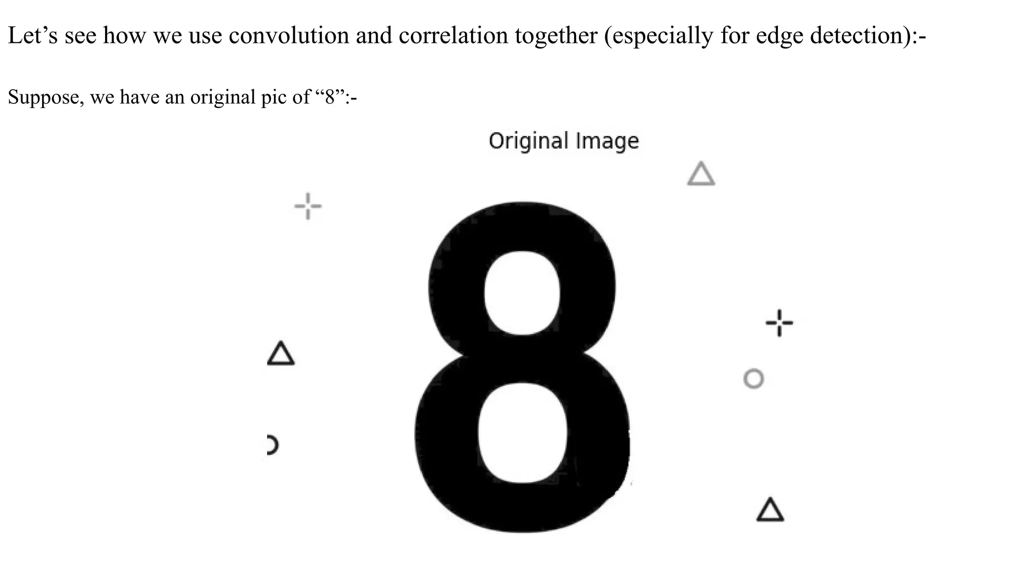 Let’s see how we use convolution and correlation together (especially for edge detection):-
Suppose, we have an original pic of “8”:-
 