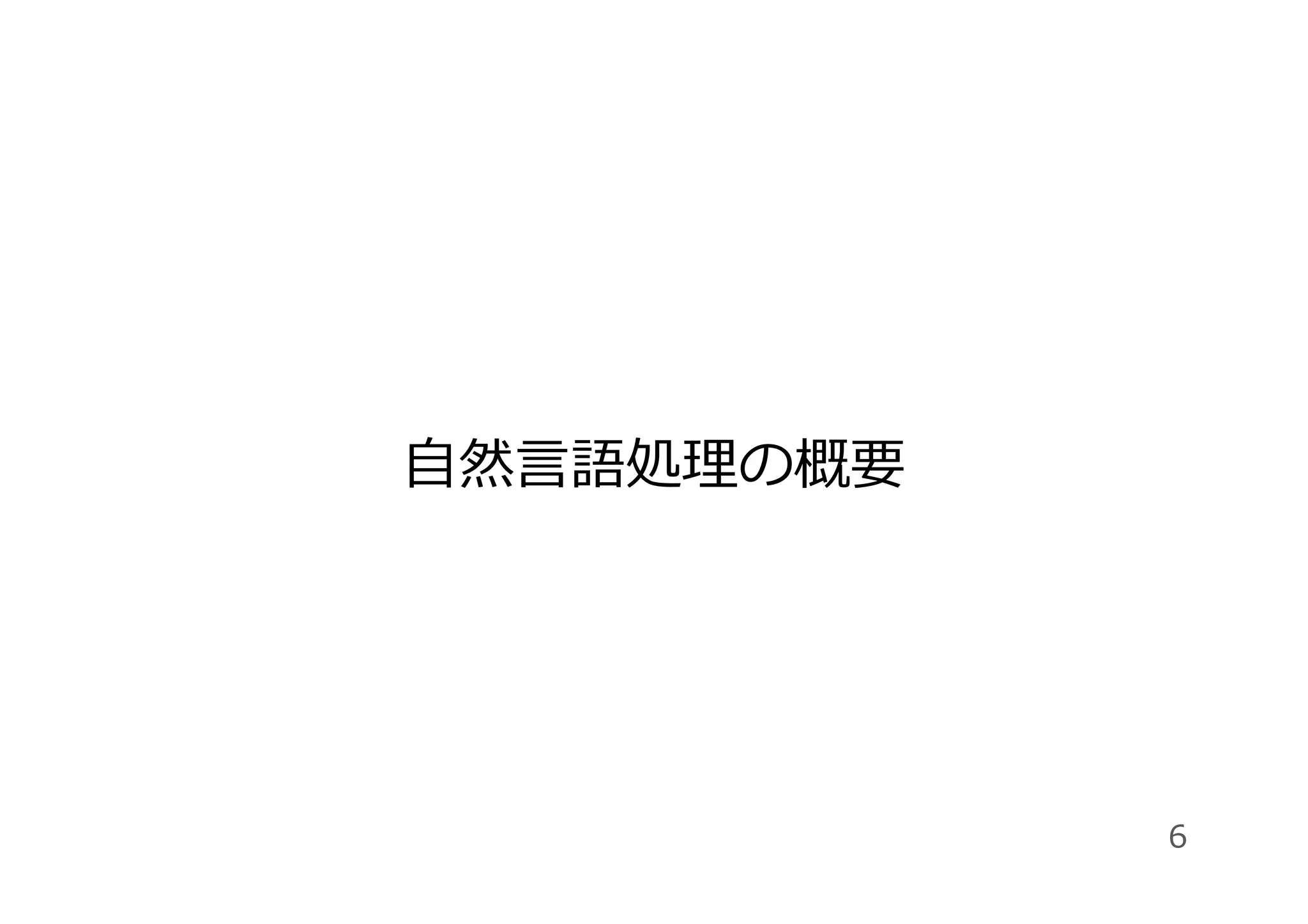 ⾃然⾔語処理の概要
6
 