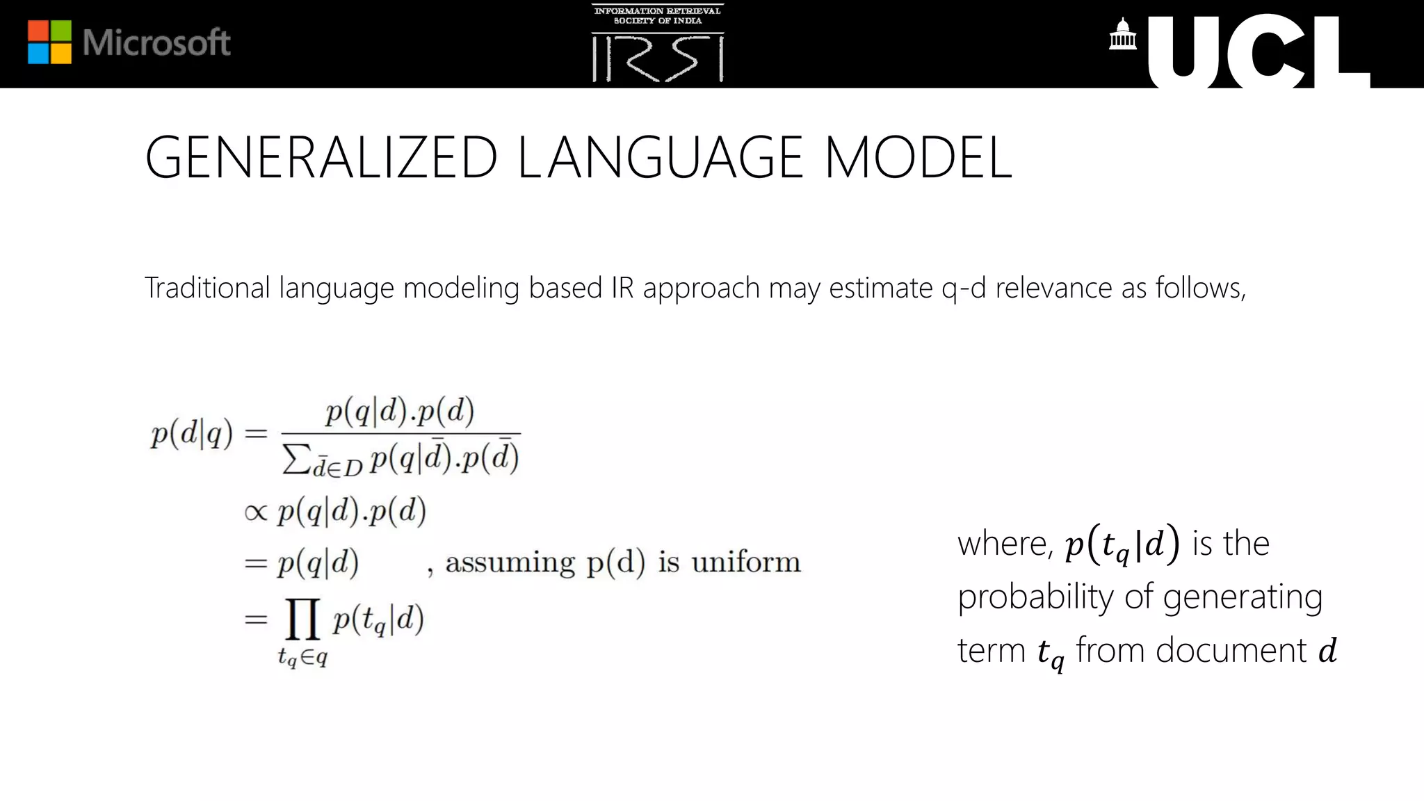 GENERALIZED LANGUAGE MODEL
Traditional language modeling based IR approach may estimate q-d relevance as follows,
where, 𝑝 𝑡 𝑞|𝑑 is the
probability of generating
term 𝑡 𝑞 from document 𝑑
 