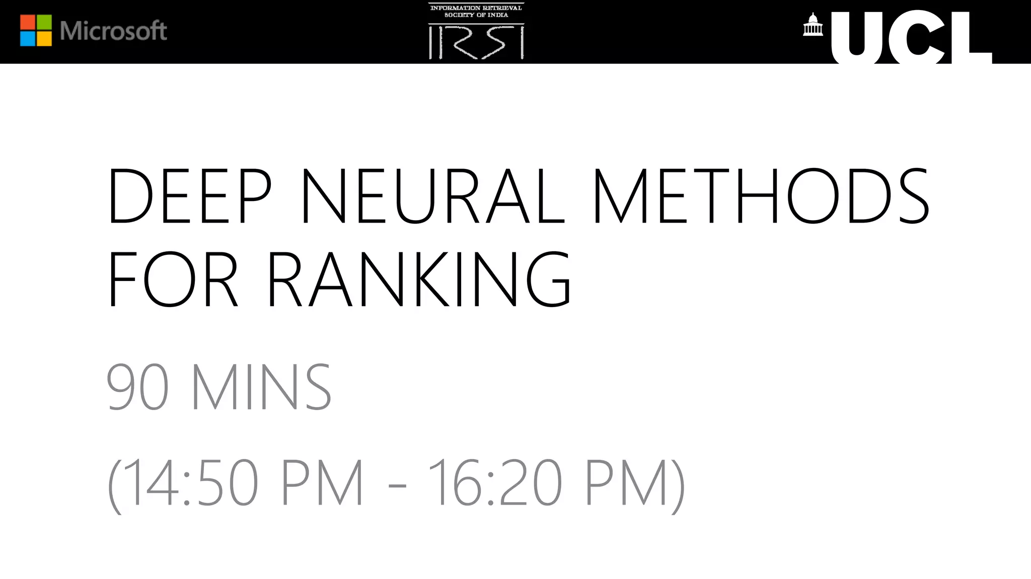 DEEP NEURAL METHODS
FOR RANKING
90 MINS
(14:50 PM - 16:20 PM)
 