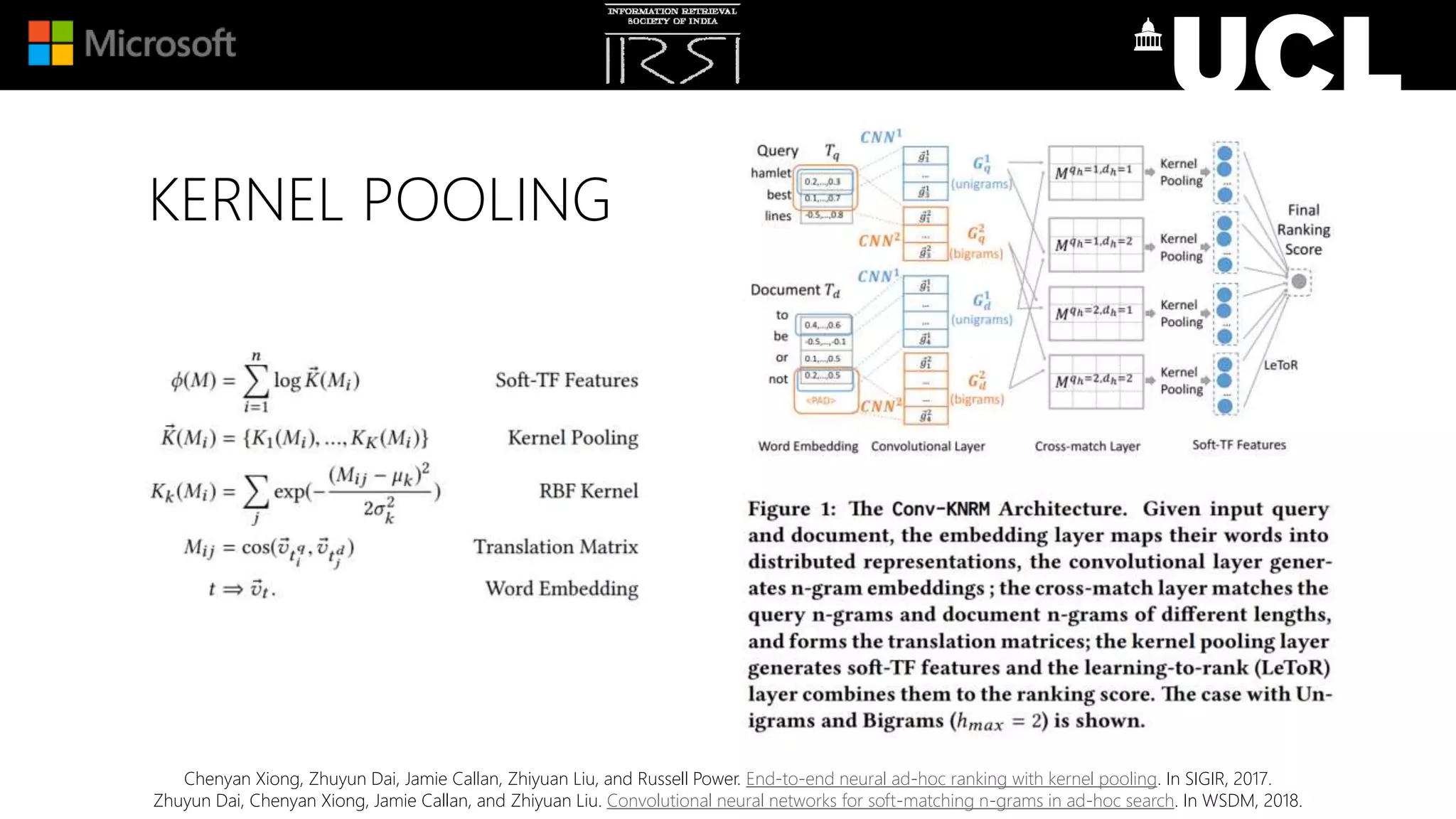 KERNEL POOLING
Chenyan Xiong, Zhuyun Dai, Jamie Callan, Zhiyuan Liu, and Russell Power. End-to-end neural ad-hoc ranking with kernel pooling. In SIGIR, 2017.
Zhuyun Dai, Chenyan Xiong, Jamie Callan, and Zhiyuan Liu. Convolutional neural networks for soft-matching n-grams in ad-hoc search. In WSDM, 2018.
 