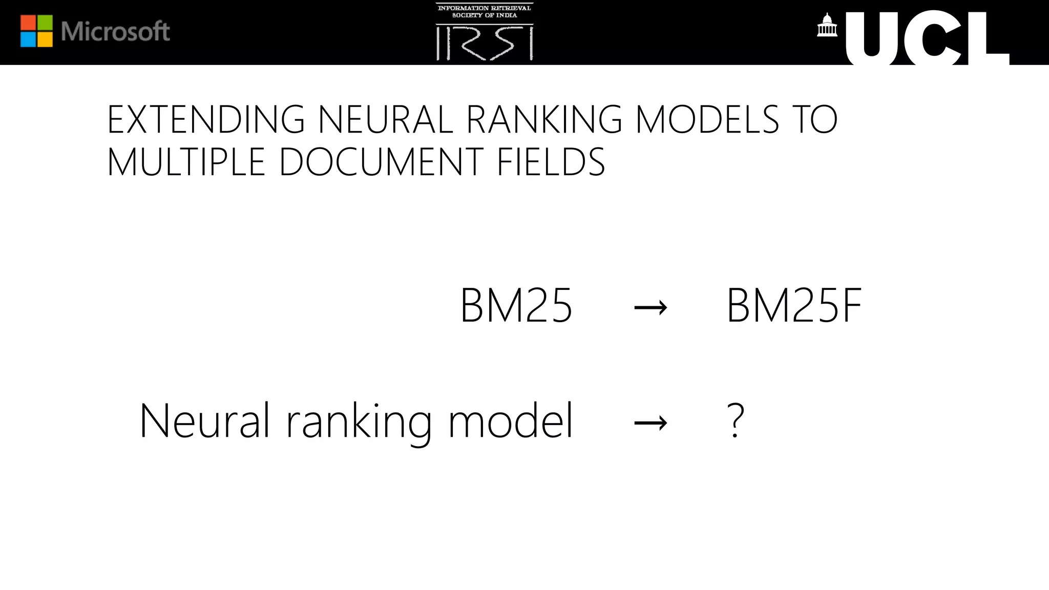 EXTENDING NEURAL RANKING MODELS TO
MULTIPLE DOCUMENT FIELDS
BM25
Neural ranking model
→
→
BM25F
?
 
