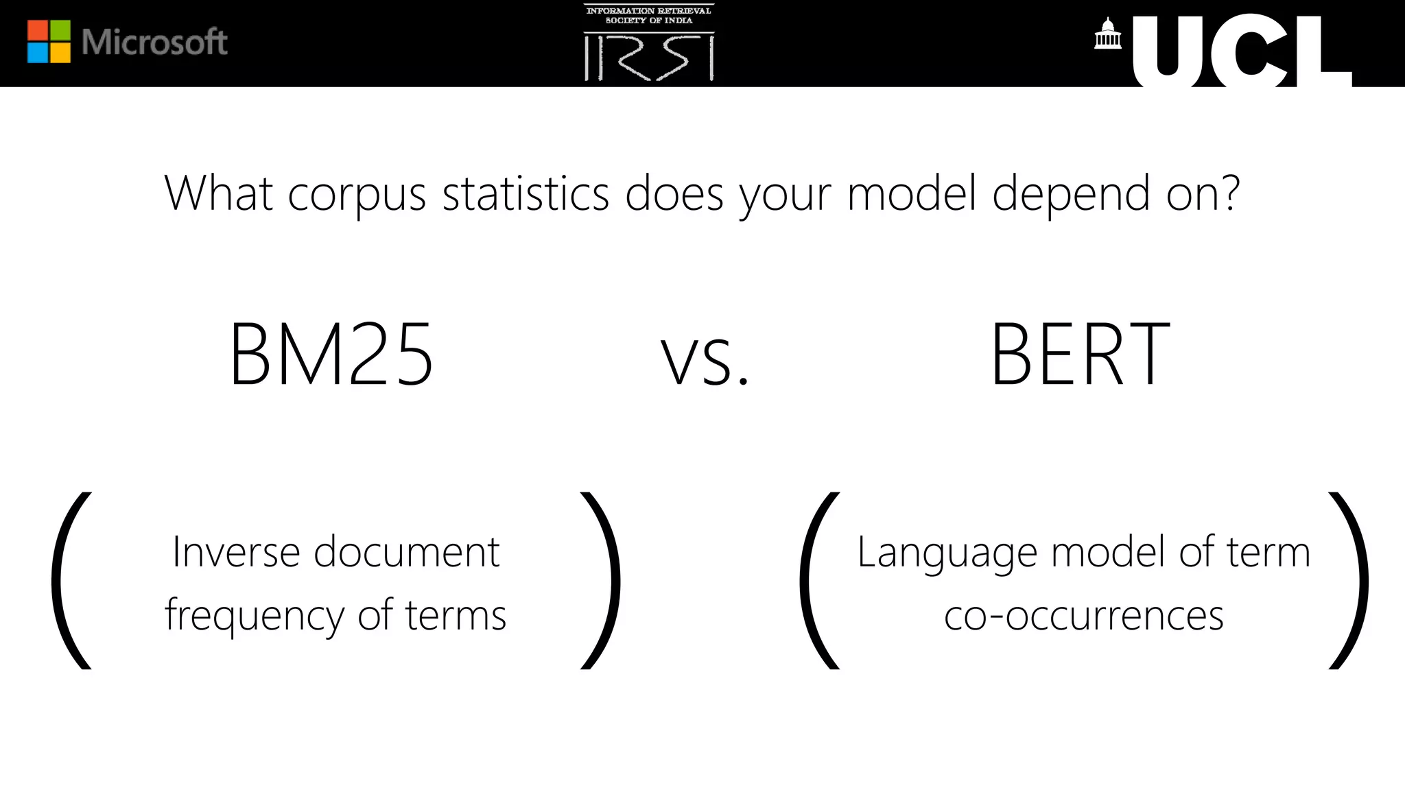 BM25 vs.
Inverse document
frequency of terms( )
BERT
Language model of term
co-occurrences( )
What corpus statistics does your model depend on?
 