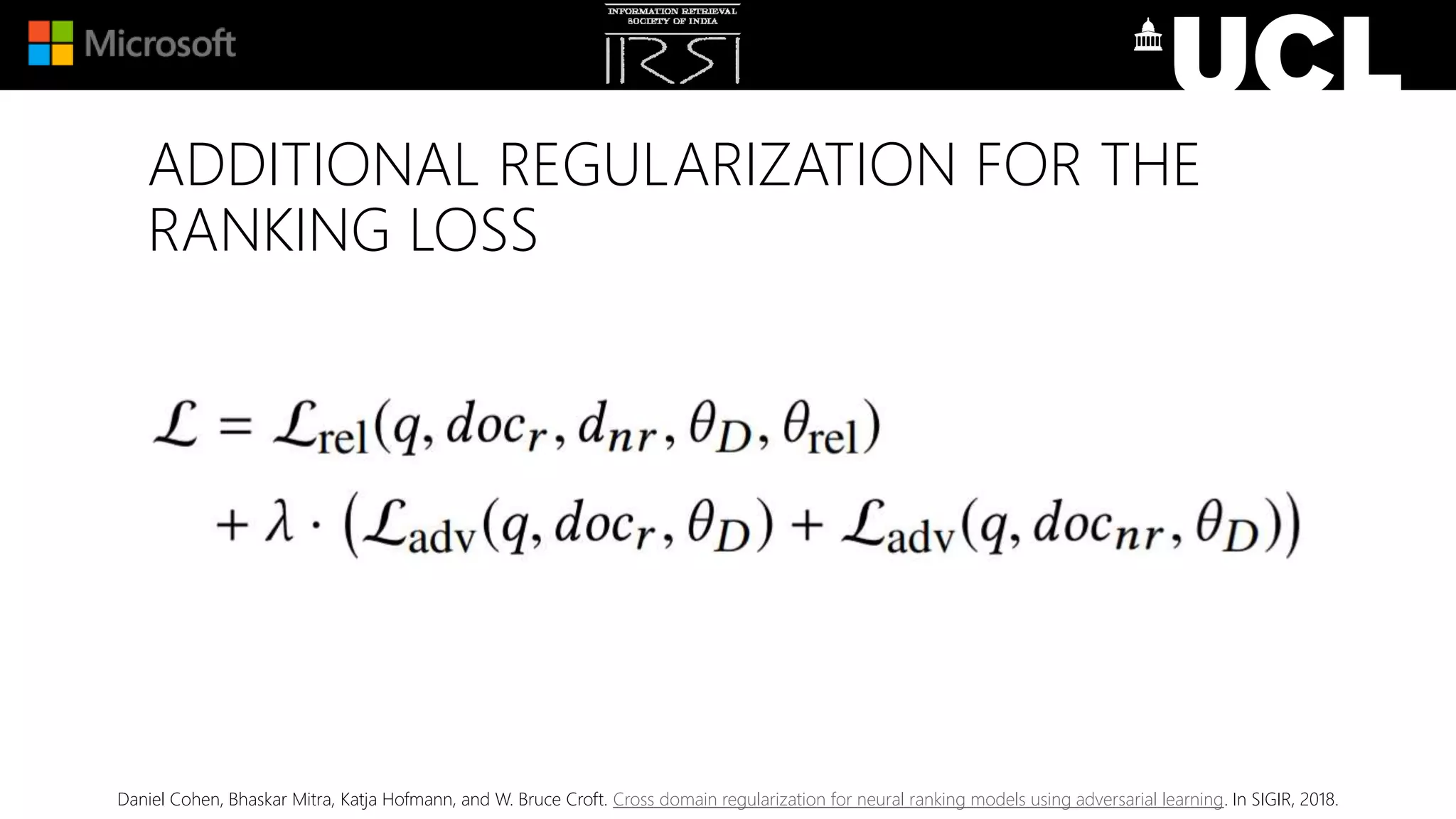 Daniel Cohen, Bhaskar Mitra, Katja Hofmann, and W. Bruce Croft. Cross domain regularization for neural ranking models using adversarial learning. In SIGIR, 2018.
ADDITIONAL REGULARIZATION FOR THE
RANKING LOSS
 