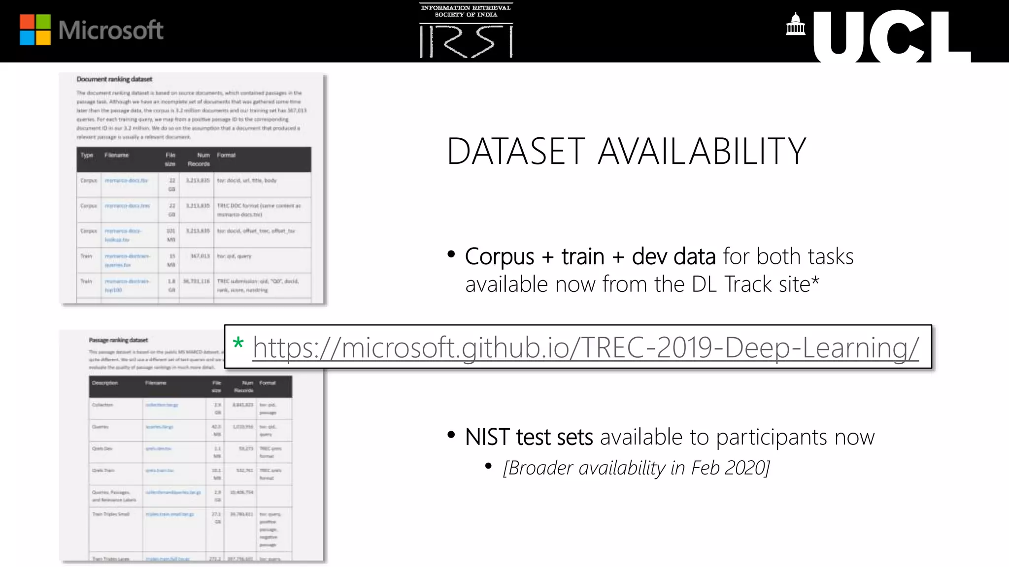 DATASET AVAILABILITY
• Corpus + train + dev data for both tasks
available now from the DL Track site*
• NIST test sets available to participants now
• [Broader availability in Feb 2020]
* https://microsoft.github.io/TREC-2019-Deep-Learning/
 