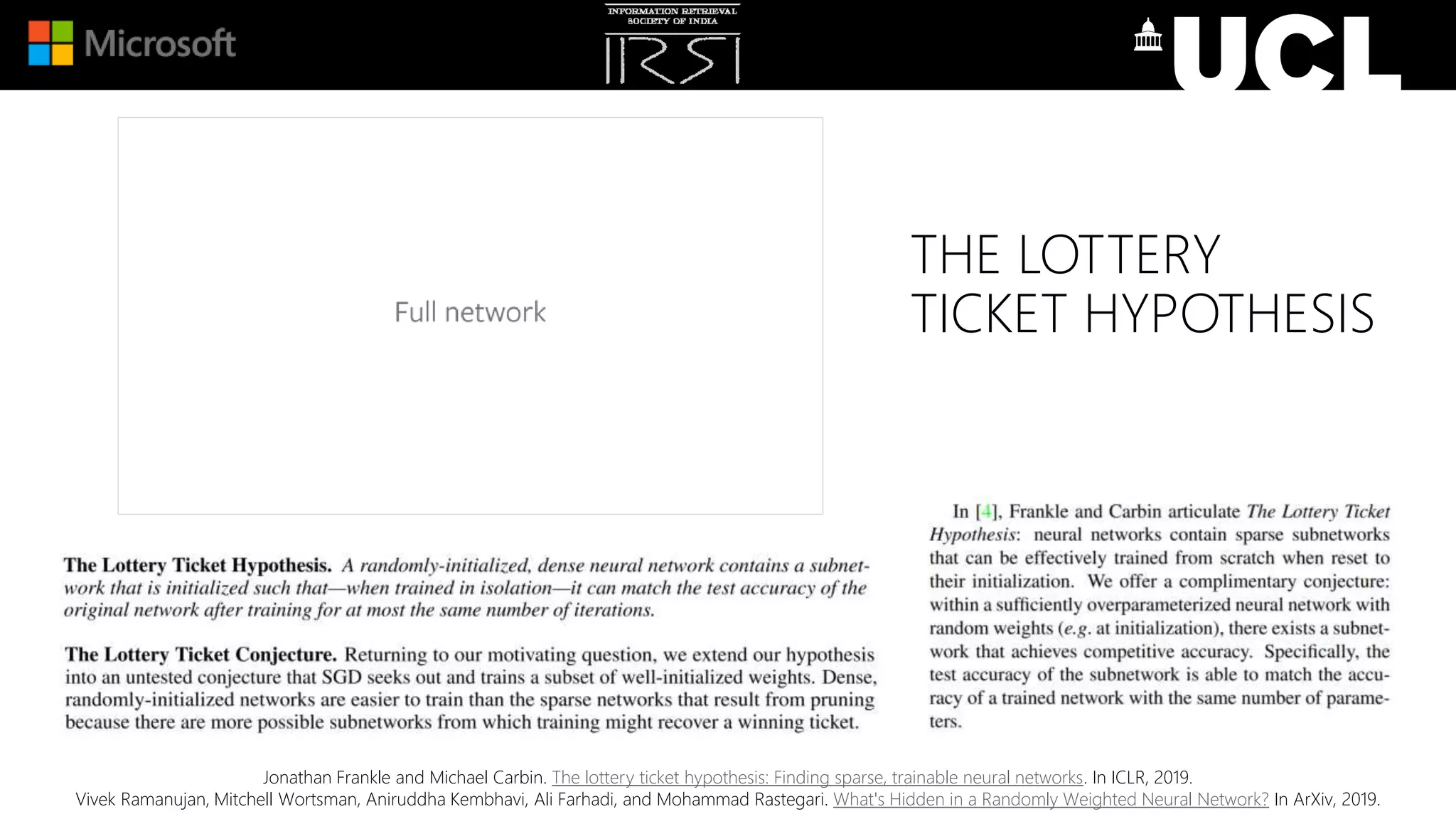 Jonathan Frankle and Michael Carbin. The lottery ticket hypothesis: Finding sparse, trainable neural networks. In ICLR, 2019.
Vivek Ramanujan, Mitchell Wortsman, Aniruddha Kembhavi, Ali Farhadi, and Mohammad Rastegari. What's Hidden in a Randomly Weighted Neural Network? In ArXiv, 2019.
THE LOTTERY
TICKET HYPOTHESIS
 