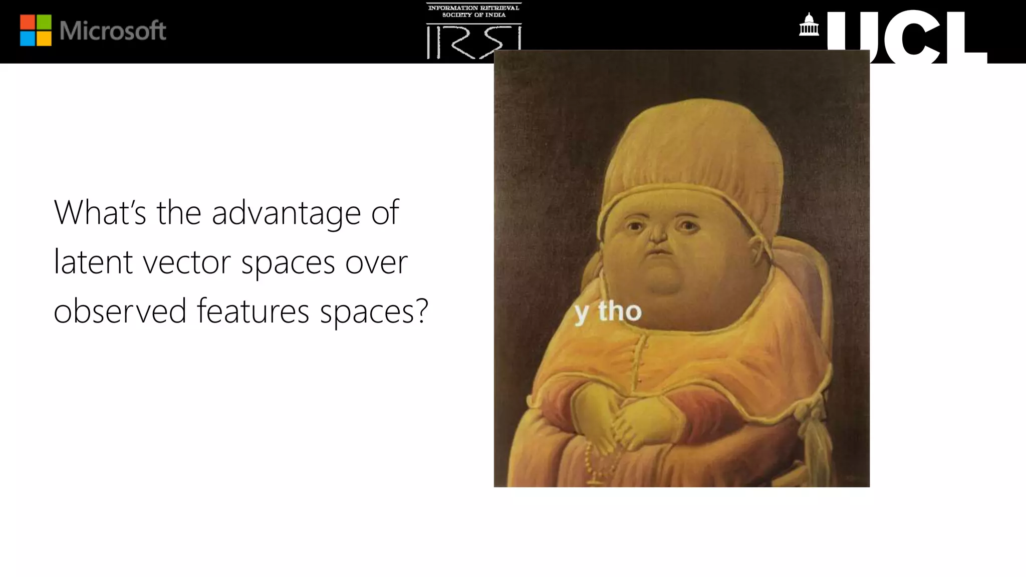 What’s the advantage of
latent vector spaces over
observed features spaces?
 