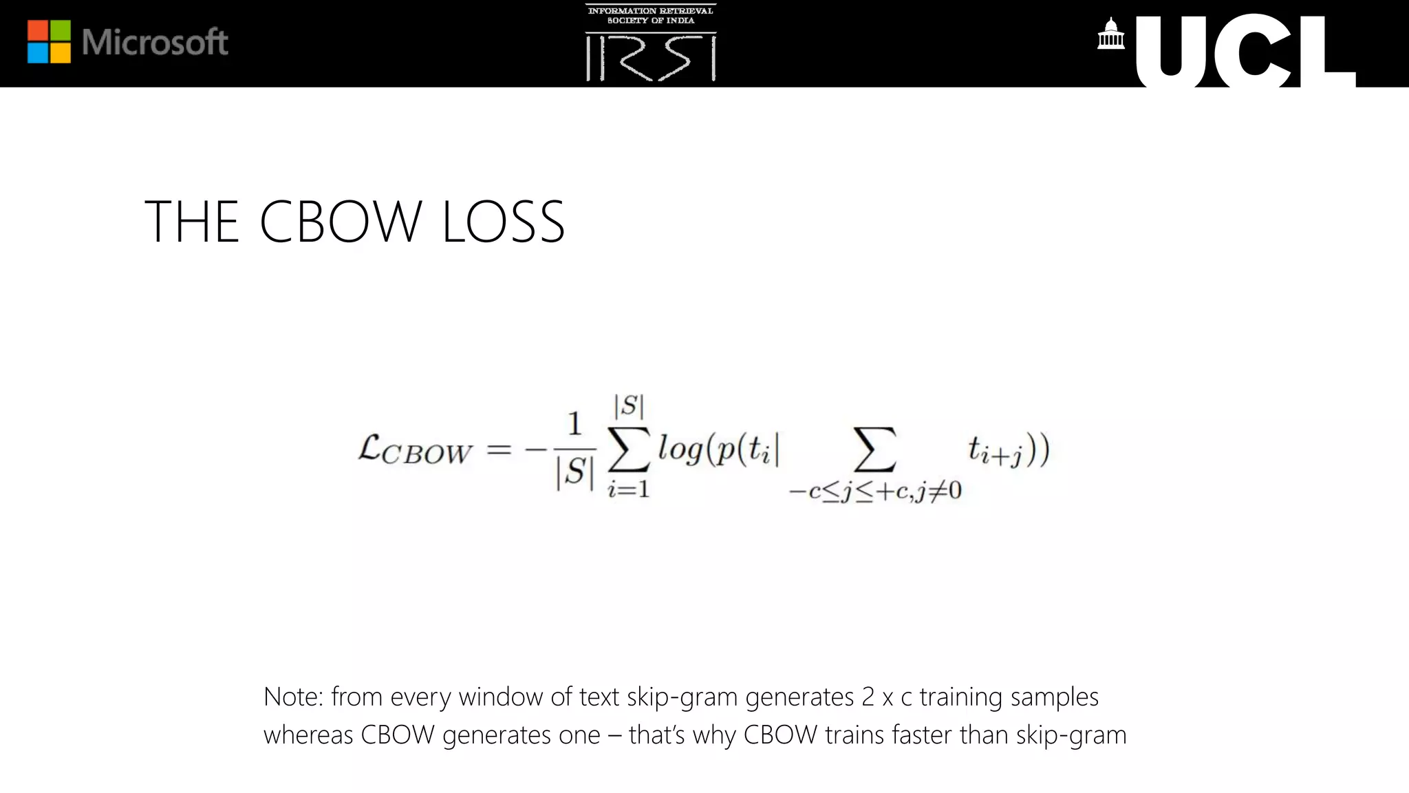 THE CBOW LOSS
Note: from every window of text skip-gram generates 2 x c training samples
whereas CBOW generates one – that’s why CBOW trains faster than skip-gram
 