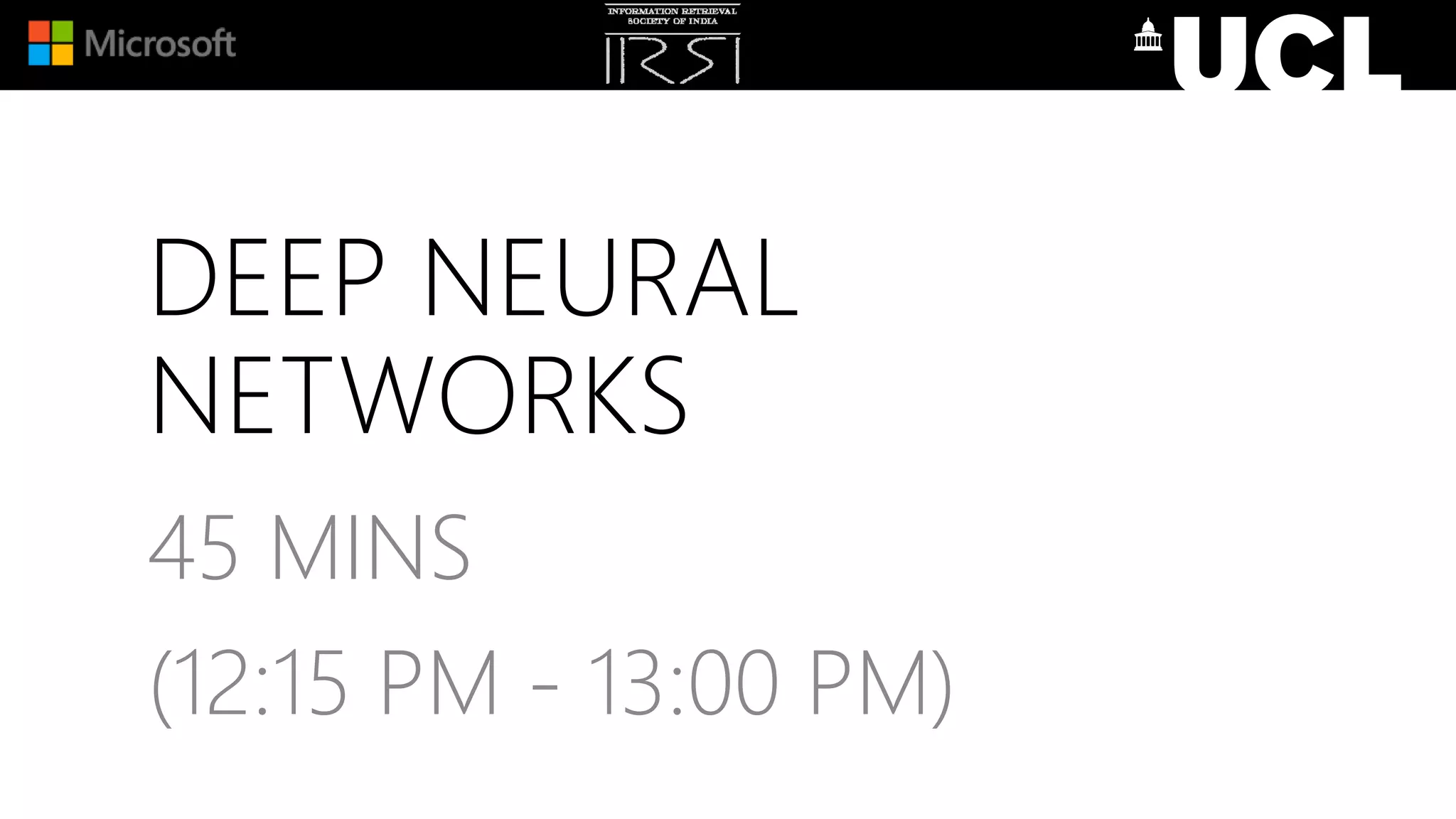 DEEP NEURAL
NETWORKS
45 MINS
(12:15 PM - 13:00 PM)
 