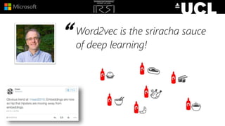 Word2vec is the sriracha sauce
of deep learning!
“
 