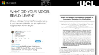 WHAT DID YOUR MODEL
REALLY LEARN?
While we celebrate the recent performance bumps on
IR tasks from neural methods, it is also important to
recognize when and how they fail
 