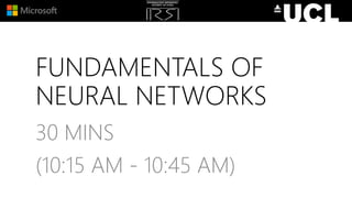 FUNDAMENTALS OF
NEURAL NETWORKS
30 MINS
(10:15 AM - 10:45 AM)
 