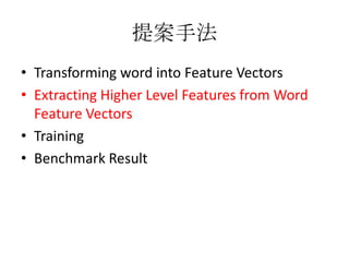 提案手法
• Transforming word into Feature Vectors
• Extracting Higher Level Features from Word
Feature Vectors
• Training
• Benchmark Result
 