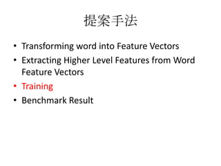 提案手法
• Transforming word into Feature Vectors
• Extracting Higher Level Features from Word
Feature Vectors
• Training
• Be...