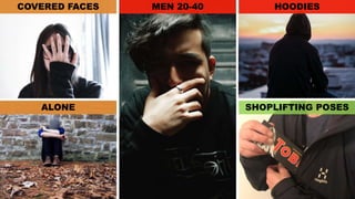 COVERED FACES
ALONE
MEN 20-40 HOODIES
SHOPLIFTING POSES
MEN 20-40 HOODIESCOVERED FACES
ALONE
 