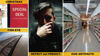 12:32:00CHRISTMAS
FISH EYE
DETECT not PREDICT HUD ARTIFACTS
 