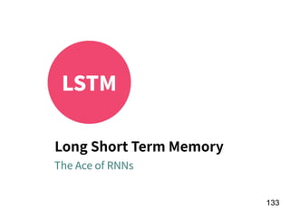!133
LSTM
Long Short Term Memory
The Ace of RNNs
 