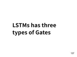 !137
LSTMs has three
types of Gates
 