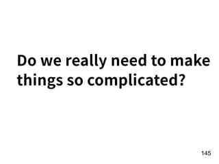 !145
Do we really need to make
things so complicated?
 