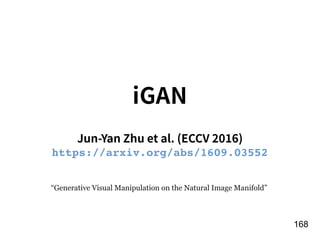 !168
Jun-Yan Zhu et al. (ECCV 2016)
“Generative Visual Manipulation on the Natural Image Manifold”
iGAN
https://arxiv.org/abs/1609.03552
 
