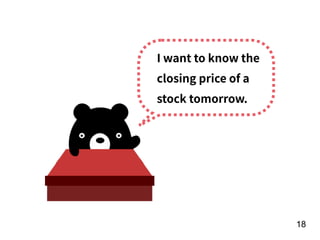 !18
I want to know the
closing price of a
stock tomorrow.
 