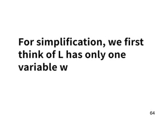 For simplification, we first
think of L has only one
variable w
!64
 