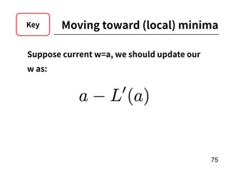 !75
Suppose current w=a, we should update our
w as:
Moving toward (local) minimaKey
 