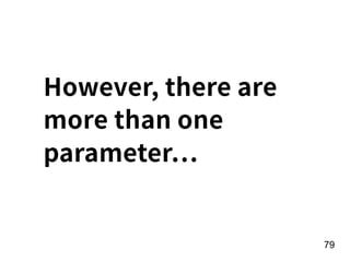 !79
However, there are
more than one
parameter
 