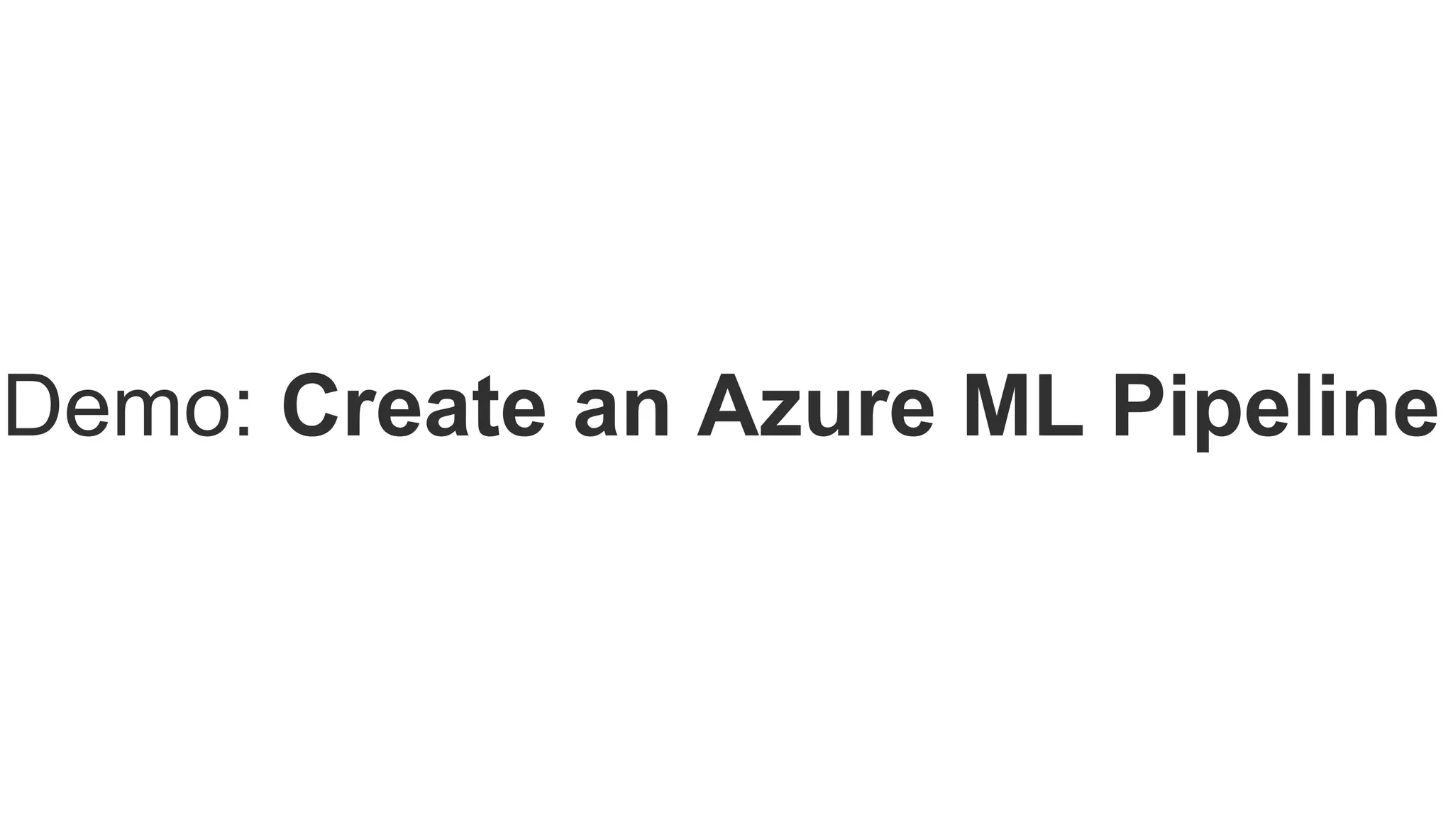 Demo: Create an Azure ML Pipeline
 