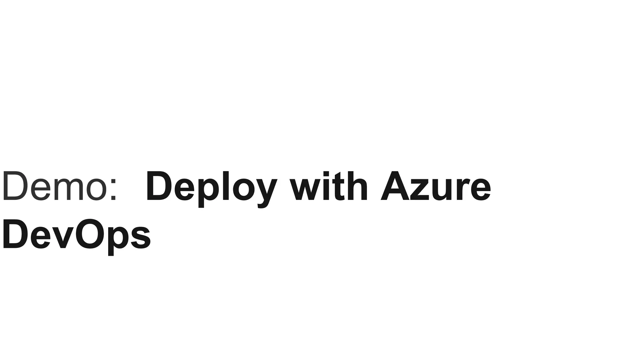 Demo: Deploy with Azure
DevOps
 