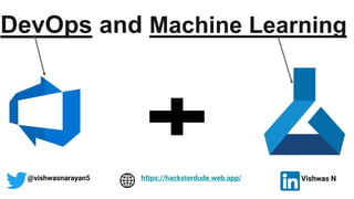 DevOps and Machine Learning
@vishwasnarayan5 Vishwas N
https://hacksterdude.web.app/
 
