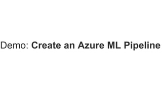Demo: Create an Azure ML Pipeline
 