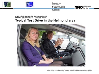 Driving pattern recognition
Typical Test Drive in the Helmond area
September 10, 2015
Jan Eite Bullema
Fuzzy Logic
Control
58
https://city.tno.nl/Koning maakt kennis met automatisch rijden
 
