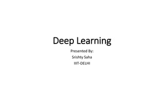 Deep Learning
Presented By:
Srishty Saha
IIIT-DELHI
 