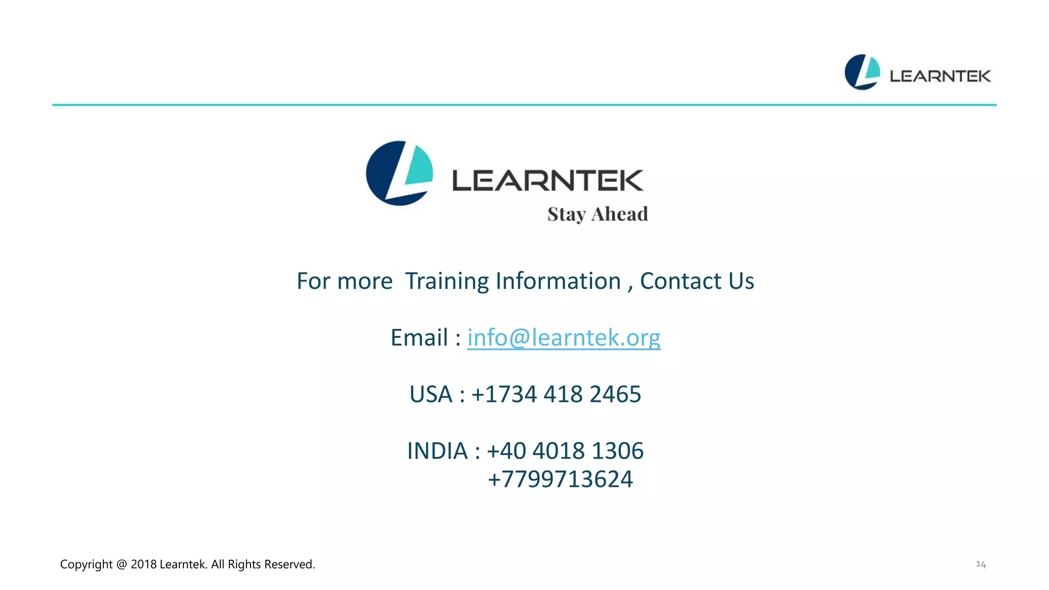 Copyright @ 2018 Learntek. All Rights Reserved. 14
For more Training Information , Contact Us
Email : info@learntek.org
USA : +1734 418 2465
INDIA : +40 4018 1306
+7799713624
 